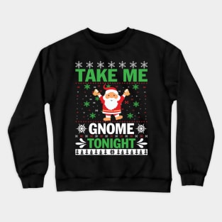 Take Me Gnome Tonight Ugly Christmas Crewneck Sweatshirt